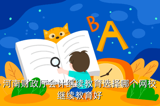 河南財政廳會計繼續(xù)教育選擇哪個網校繼續(xù)教育好