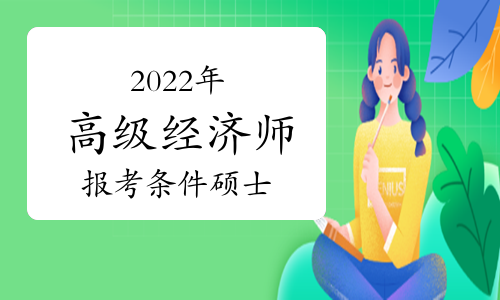 2022年高級經濟師報考條件碩士