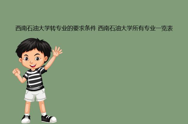 西南石油大學轉專業的要求條件 西南石油大學所有專業一覽表