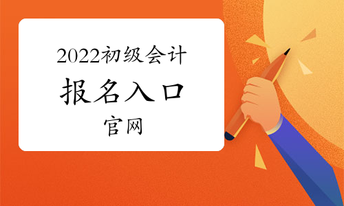 2022初級會計報名入口官網(wǎng)：全國會計資格評價網(wǎng)