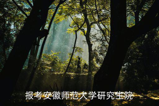 報考安徽師范大學研究生院
