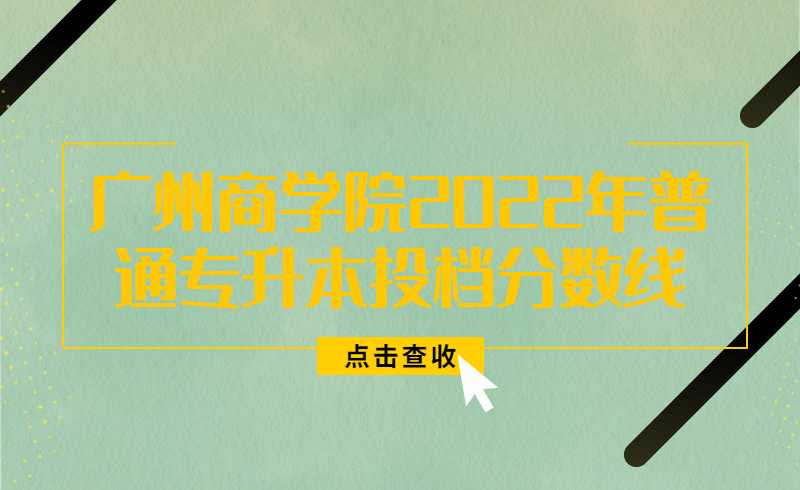 重磅!廣州商學院2022年普通專升本投檔分數線新鮮出爐