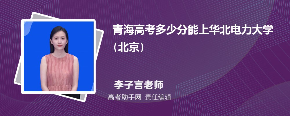 2024年青海高考多少分能上華北電力大學(xué)(北京)(附2022-2018最低分?jǐn)?shù)線和錄取位次)