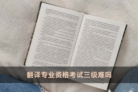 翻譯專業資格考試三級難嗎