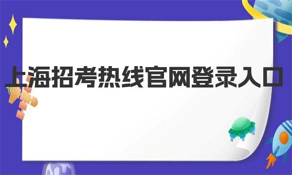 上海招考熱線官網(wǎng)登錄入口_上海高考成績(jī)查詢?nèi)肟诰W(wǎng)址_高考查詢登錄入口