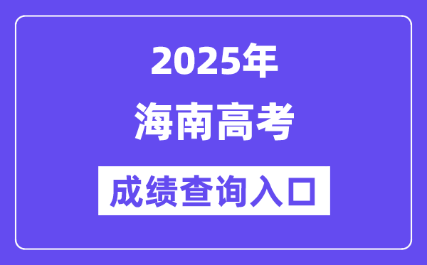 2025年海南高考成績查詢入口（https://ea.hainan.gov.cn/）