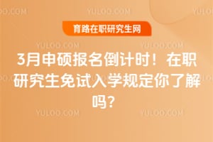 2026年3月申碩報名倒計時!在職研究生免試入學規(guī)定你了解嗎?