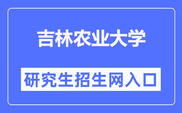 吉林農業大學研究生招生網入口(https://www.jlau.edu.cn/zsjy/yjszs1.htm)